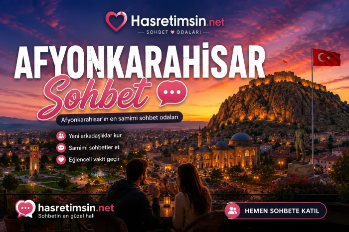 Afyonkarahisar Sohbet – Afyonkarahisar'ın Termal ve Tarihi Sohbet Odaları - Hasretimsin