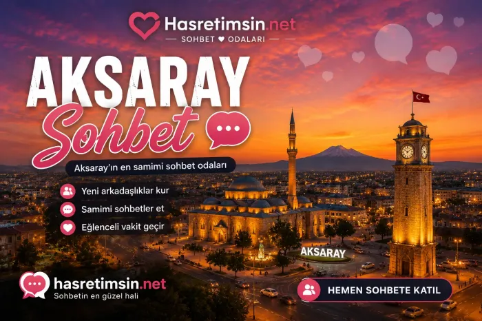 Aksaray Sohbet – Aksaray'ın Tarihi İpek Yolu ve Sıcak Sohbet Odaları - Hasretimsin