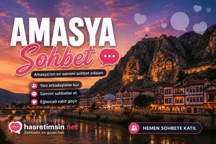 Amasya Sohbet – Amasya'nın Tarihi Pontus ve Sıcak Sohbet Odaları - Hasretimsin