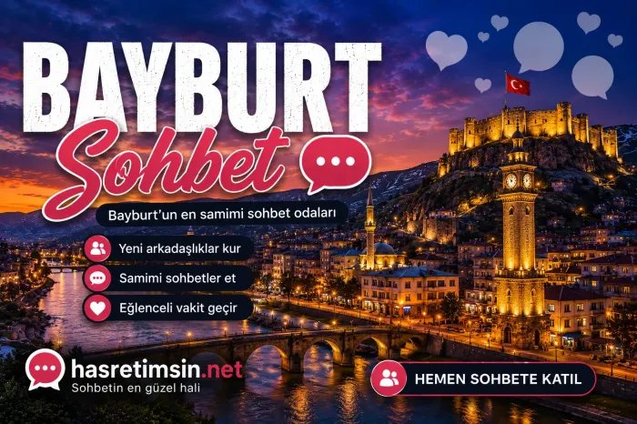 Bayburt Sohbet – Doğu'nun Saklı Cenneti Bayburt'un Sıcak Sohbet Odaları - Hasretimsin