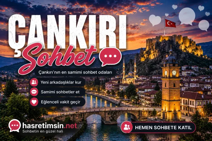 Çankırı Sohbet – İç Anadolu'nun Saklı Cenneti Çankırı'nın Sıcak Sohbet Odaları - Hasretimsin