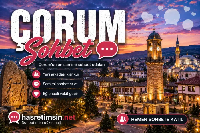 Çorum Sohbet – Hititlerin Başkenti Tarihi Çorum'un Sıcak Sohbet Odaları - Hasretimsin