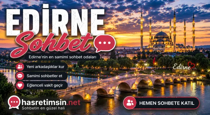 Edirne Sohbet – Osmanlı'nın İkinci Başkenti Edirne'nin Sıcak Sohbet Odaları - Hasretimsin