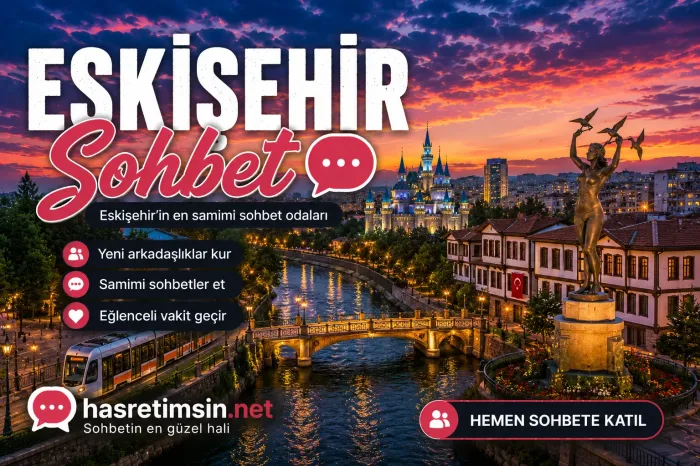Eskişehir Sohbet – Anadolu'nun İncisi Eskişehir'in Sıcak Sohbet Odaları - Hasretimsin