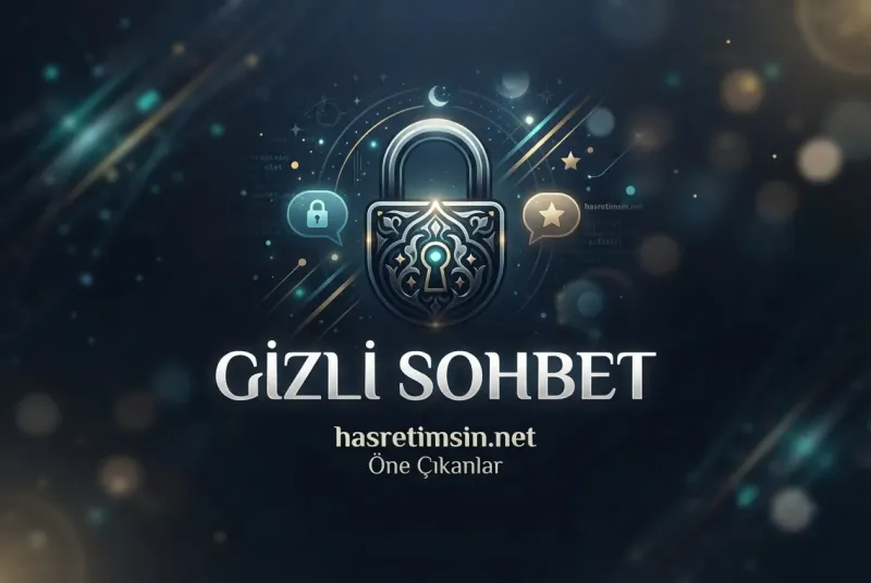 Gizli Sohbet – Sırların ve Mahremiyetin Adresi - Hasretimsin