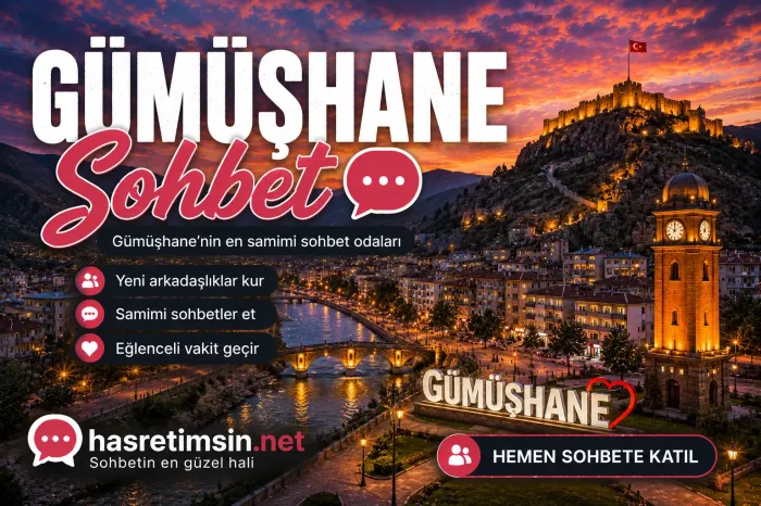 Gümüşhane Sohbet – Doğu Karadeniz'in İncisi Gümüşhane'nin Sıcak Sohbet Odaları - Hasretimsin