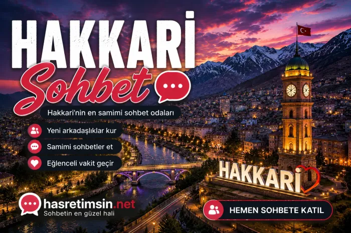Hakkari Sohbet – Doğu Anadolu'nun Zirvesi Hakkari'nin Sıcak Sohbet Odaları - Hasretimsin