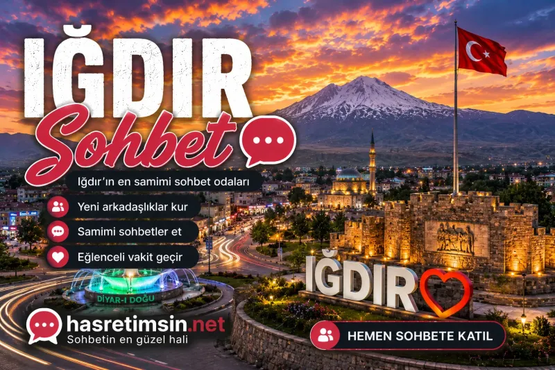 Iğdır Sohbet – Ağrı Dağı'nın Eteklerinde Iğdır'ın Sıcak Sohbet Odaları - Hasretimsin