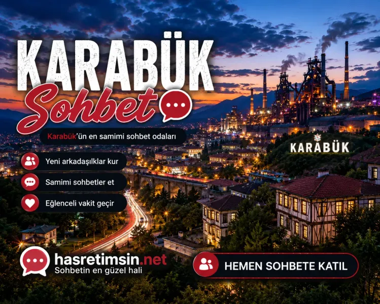 Karabük Sohbet – Demir-Çelik Kenti ve Tarihi Safranbolu'nun Sıcak Sohbet Odaları - Hasretimsin