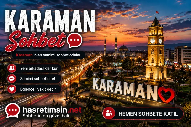 Karaman Sohbet – Karamanoğulları'nın Başkenti Karaman'ın Sıcak Sohbet Odaları - Hasretimsin
