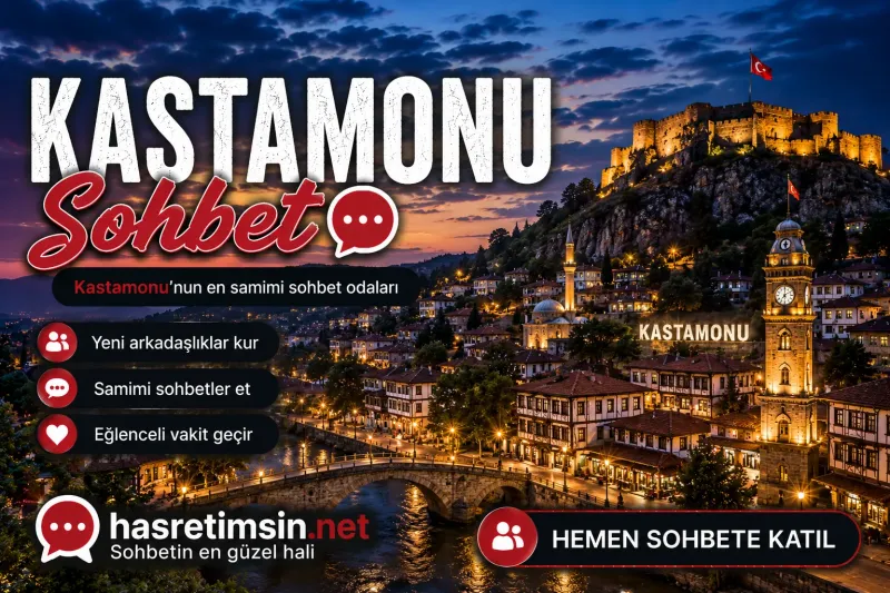Kastamonu Sohbet – Tarihi Kent ve Osmanlı'nın İzleri Kastamonu'nun Sıcak Sohbet Odaları - Hasretimsin