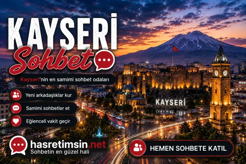 Kayseri Sohbet – Anadolu'nun Ortasında Erciyes'in Eteklerinde Kayseri'nin Sıcak Sohbet Odaları - Hasretimsin