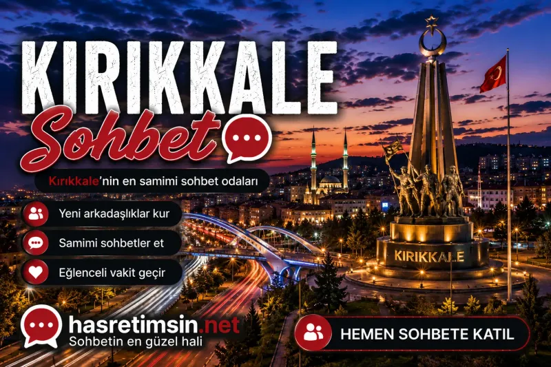 Kırıkkale Sohbet – Anadolu'nun Ortasında Sanayi Kenti Kırıkkale'nin Sıcak Sohbet Odaları - Hasretimsin