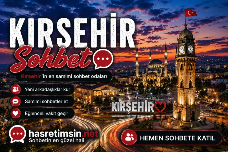 Kırşehir Sohbet – Ahi Evran'ın Diyarı Kırşehir'in Sıcak Sohbet Odaları - Hasretimsin