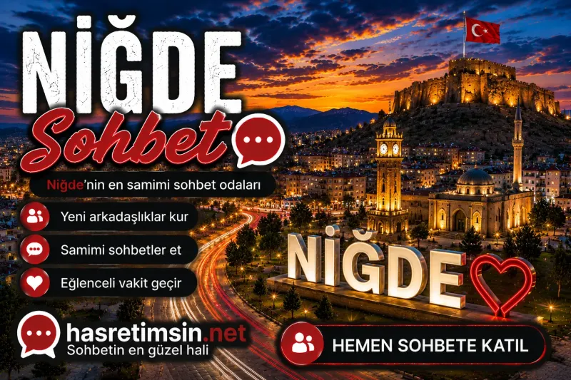 Niğde Sohbet – Anadolu'nun Ortasında Tarihi Kent Niğde'nin Sıcak Sohbet Odaları - Hasretimsin