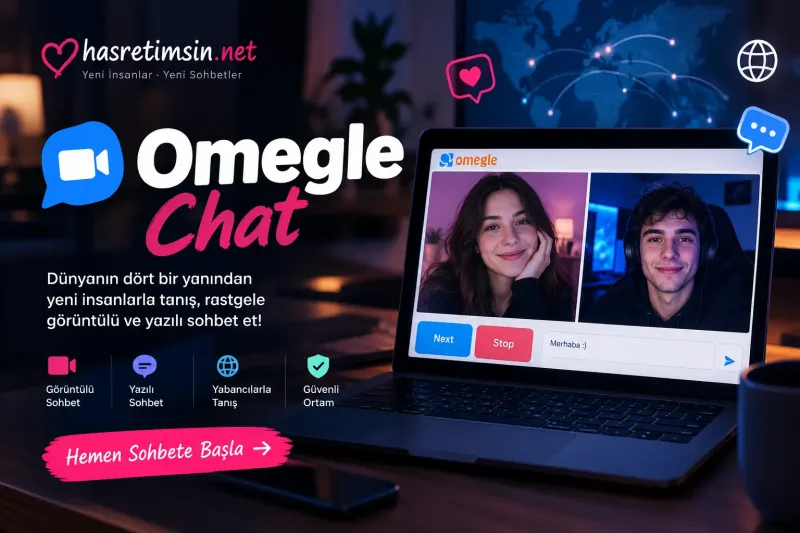 Omegle Chat – Yabancılarla Anlık, Ücretsiz ve Güvenli Sohbetin Merkezi - Hasretimsin