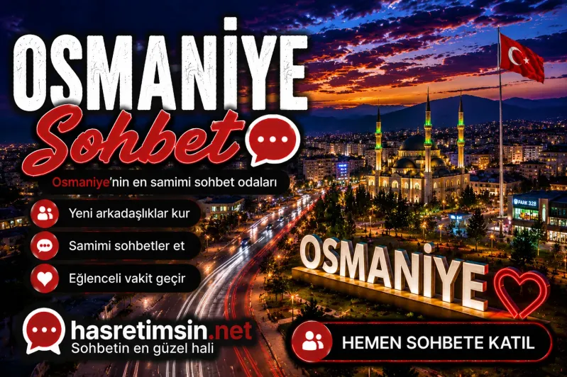 Osmaniye Sohbet – Çukurova'nın İncisi Osmaniye'nin Sıcak Sohbet Odaları - Hasretimsin