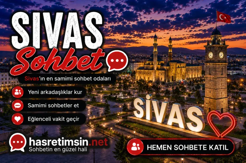 Sivas Sohbet – Anadolu'nun Ortasında Tarihi Kent Sivas'ın Sıcak Sohbet Odaları - Hasretimsin