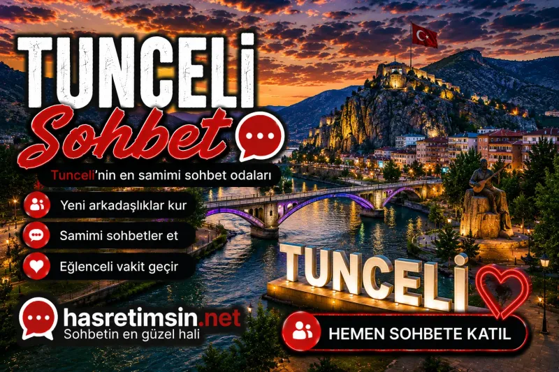 Tunceli Sohbet – Doğu Anadolu'nun İncisi Tunceli'nin Sıcak Sohbet Odaları - Hasretimsin