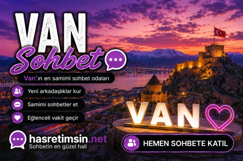 Van Sohbet – Doğu Anadolu'nun İncisi Van'ın Sıcak Sohbet Odaları - Hasretimsin