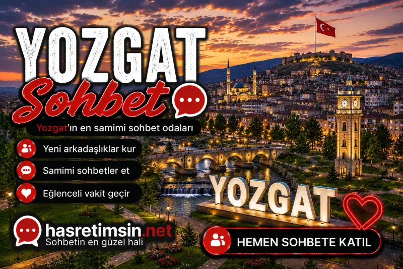 Yozgat Sohbet – İç Anadolu'nun İncisi Yozgat'ın Sıcak Sohbet Odaları - Hasretimsin