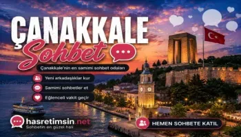 Çanakkale Sohbet – Tarihin ve Doğanın Buluşma Noktası Çanakkale'nin Sıcak Sohbet Odaları