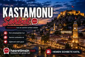 Kastamonu Sohbet – Tarihi Kent ve Osmanlı'nın İzleri Kastamonu'nun Sıcak Sohbet Odaları