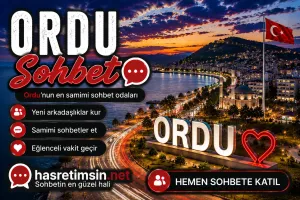 Ordu Sohbet – Karadeniz'in İncisi Fındık Diyarı Ordu'nun Sıcak Sohbet Odaları