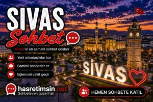 Sivas Sohbet – Anadolu'nun Ortasında Tarihi Kent Sivas'ın Sıcak Sohbet Odaları
