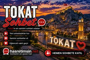 Tokat Sohbet – Anadolu'nun Ortasında Tarihi Kent Tokat'ın Sıcak Sohbet Odaları