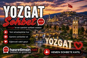 Yozgat Sohbet – İç Anadolu'nun İncisi Yozgat'ın Sıcak Sohbet Odaları